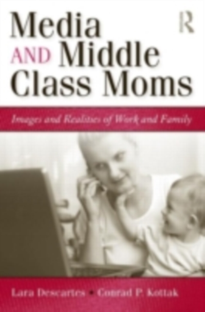 Media and Middle Class Moms : Images and Realities of Work and Family, PDF eBook
