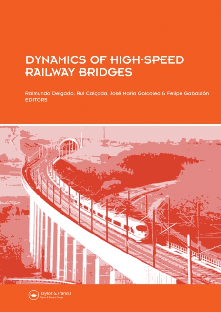 Dynamics of High-Speed Railway Bridges : Selected and revised papers from the Advanced Course on 'Dynamics of High-Speed Railway Bridges' Porto, Portugal, 20-23 September 2005, PDF eBook
