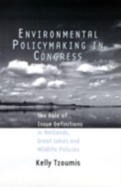 Environmental Policymaking in Congress : Issue Definitions in Wetlands, Great Lakes and Wildlife Policies, PDF eBook