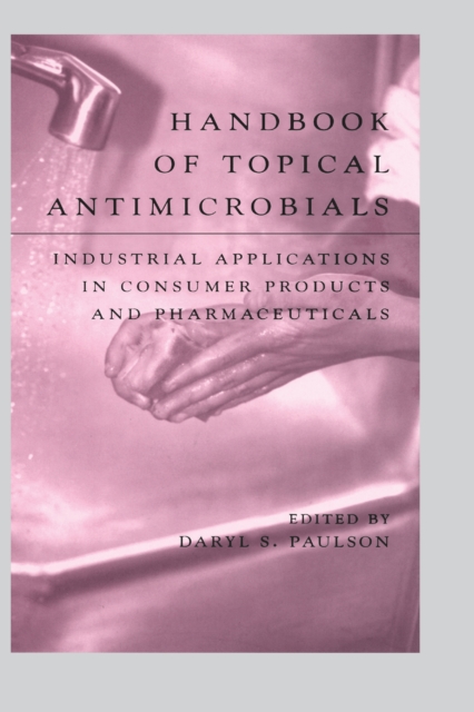 Handbook of Topical Antimicrobials : Industrial Applications in Consumer Products and Pharmaceuticals, PDF eBook