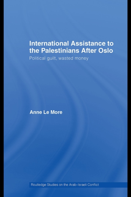 International Assistance to the Palestinians after Oslo : Political guilt, wasted money, PDF eBook