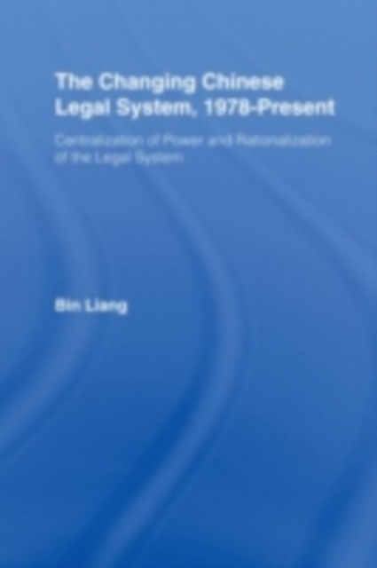 The Changing Chinese Legal System, 1978 - Present : Centralization of Power and Rationalization of the Legal System, PDF eBook