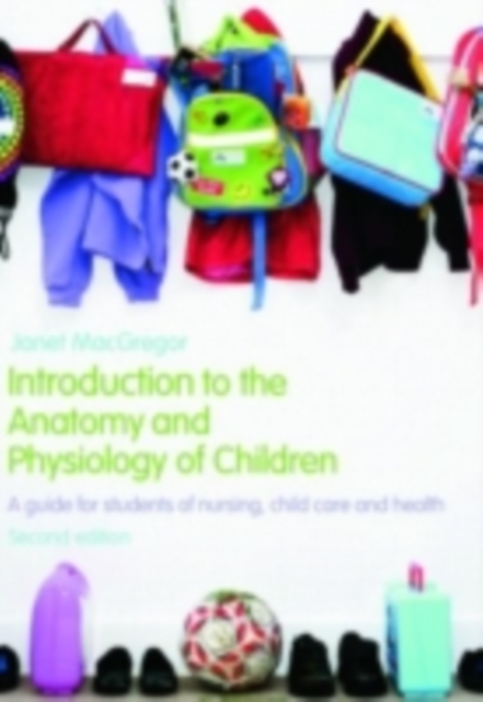 Introduction to the Anatomy and Physiology of Children : A guide for students of nursing, child care and health, PDF eBook