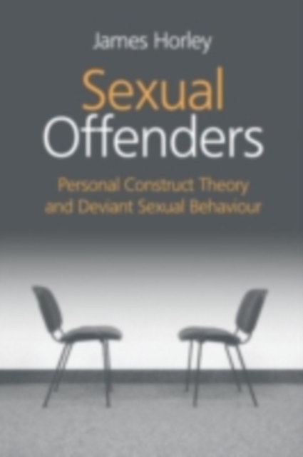 Sexual Offenders : Personal Construct Theory and Deviant Sexual Behaviour, PDF eBook