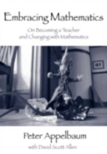 Embracing Mathematics : On Becoming a Teacher and Changing with Mathematics, PDF eBook