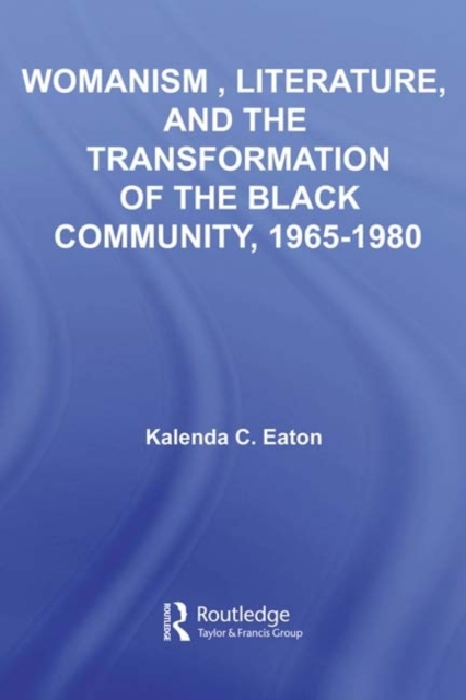 Womanism, Literature, and the Transformation of the Black Community, 1965 1980, PDF eBook