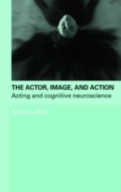 The Actor, Image, and Action : Acting and Cognitive Neuroscience, PDF eBook