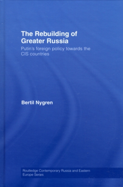 The Rebuilding of Greater Russia : Putin's Foreign Policy Towards the CIS Countries, PDF eBook