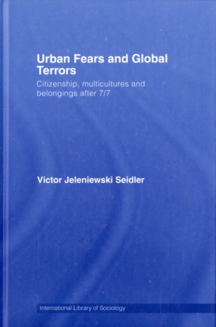 Urban Fears and Global Terrors : Citizenship, Multicultures and Belongings After 7/7, PDF eBook