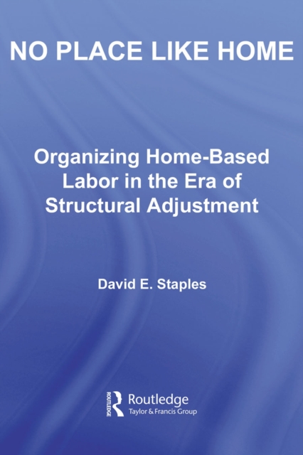 No Place Like Home : Organizing Home-Based Labor in the Era of Structural Adjustment, PDF eBook