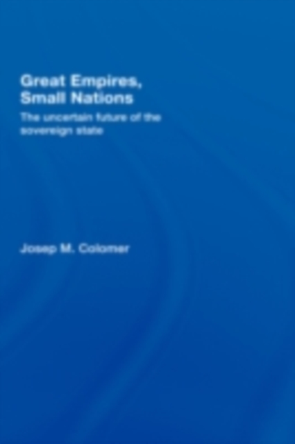 Great Empires, Small Nations : The Uncertain Future of the Sovereign State, PDF eBook