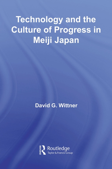 Technology and the Culture of Progress in Meiji Japan, PDF eBook