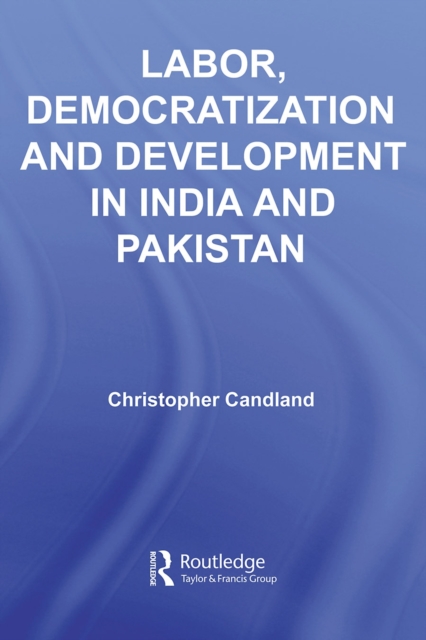 Labor, Democratization and Development in India and Pakistan, PDF eBook