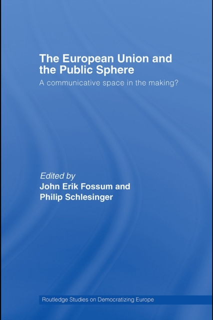 The European Union and the Public Sphere : A Communicative Space in the Making?, PDF eBook