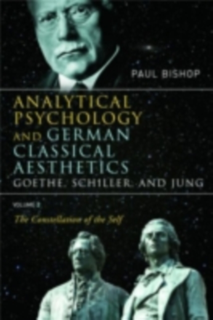 Analytical Psychology and German Classical Aesthetics: Goethe, Schiller, and Jung, Volume 2 : The Constellation of the Self, PDF eBook
