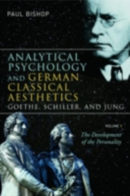 Analytical Psychology and German Classical Aesthetics: Goethe, Schiller, and Jung, Volume 1 : The Development of the Personality, PDF eBook