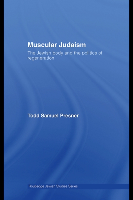 Muscular Judaism : The Jewish Body and the Politics of Regeneration, PDF eBook