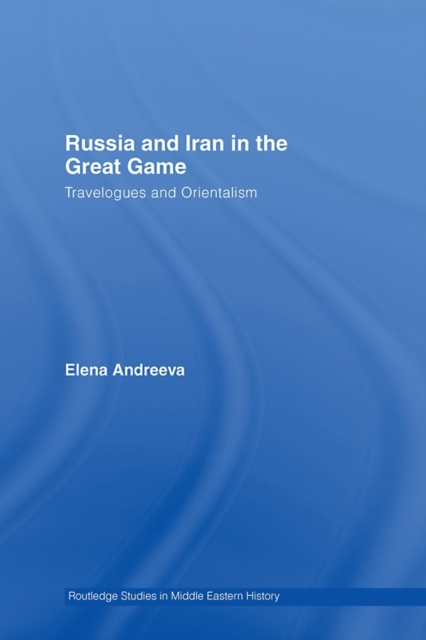 Russia and Iran in the Great Game : Travelogues and Orientalism, PDF eBook