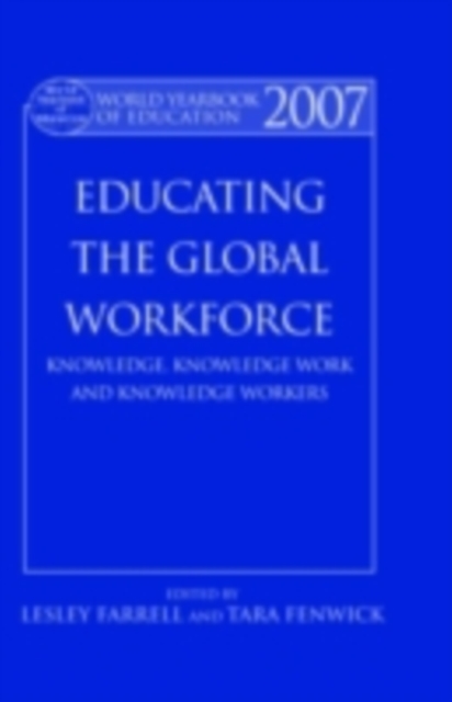 World Yearbook of Education 2007 : Educating the Global Workforce: Knowledge, Knowledge Work and Knowledge Workers, PDF eBook