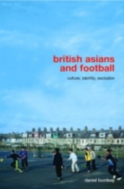 British Asians and Football : Culture, Identity, Exclusion, PDF eBook