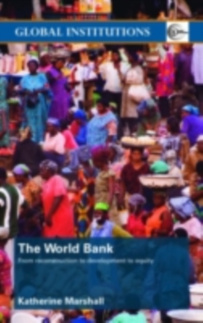 The World Bank : From Reconstruction to Development to Equity, PDF eBook