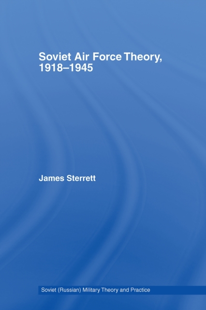 Soviet Air Force Theory, 1918-1945, PDF eBook