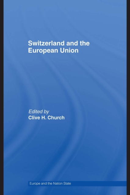 Switzerland and the European Union : A Close, Contradictory and Misunderstood Relationship, PDF eBook
