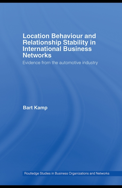 Location Behaviour and Relationship Stability in International Business Networks : Evidence from the Automotive Industry, PDF eBook