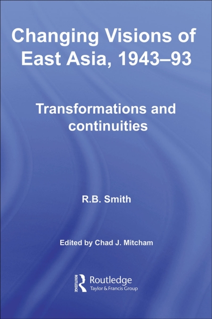 Changing Visions of East Asia, 1943-93 : Transformations and Continuities, PDF eBook