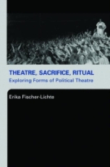 Theatre, Sacrifice, Ritual : Exploring Forms of Political Theatre, PDF eBook