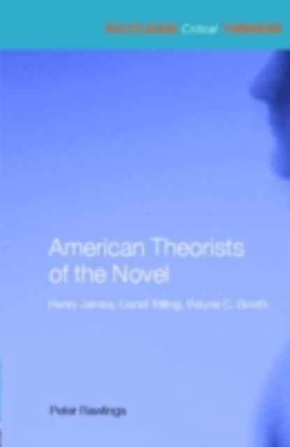 American Theorists of the Novel : Henry James, Lionel Trilling and Wayne C. Booth, PDF eBook