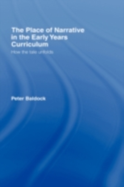 The Place of Narrative in the Early Years Curriculum : How the Tale Unfolds, PDF eBook