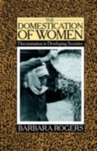 The Domestication of Women : Discrimination in Developing Societies, PDF eBook