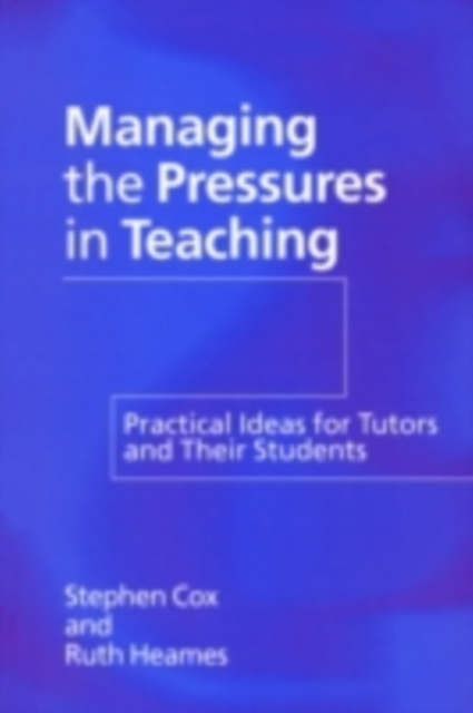 Managing the Pressures of Teaching : Practical Ideas for Tutors and Their Students, PDF eBook