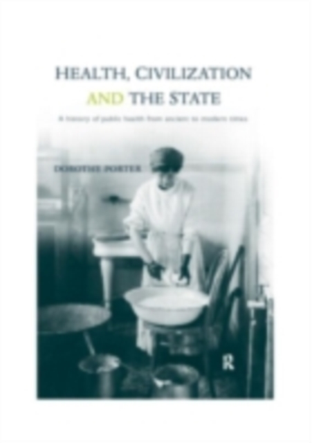Health, Civilization and the State : A History of Public Health from Ancient to Modern Times, PDF eBook