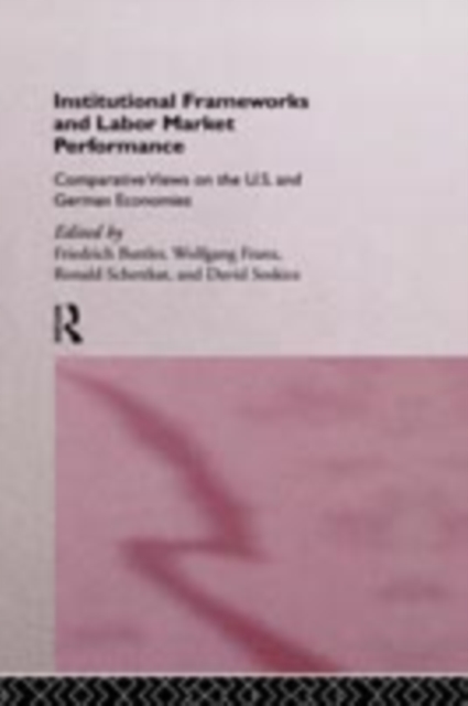 Institutional Frameworks and Labor Market Performance : Comparative Views on the US and German Economies, PDF eBook