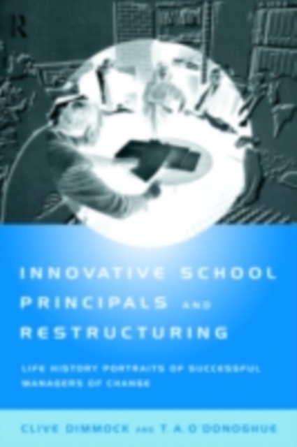 Innovative School Principals and Restructuring : Life History Portraits of Successful Managers of Change, PDF eBook