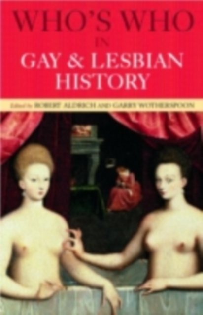 Who's Who in Gay and Lesbian History Vol.1 : From Antiquity to the Mid-Twentieth Century, PDF eBook