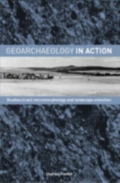 Geoarchaeology in Action : Studies in Soil Micromorphology and Landscape Evolution, PDF eBook