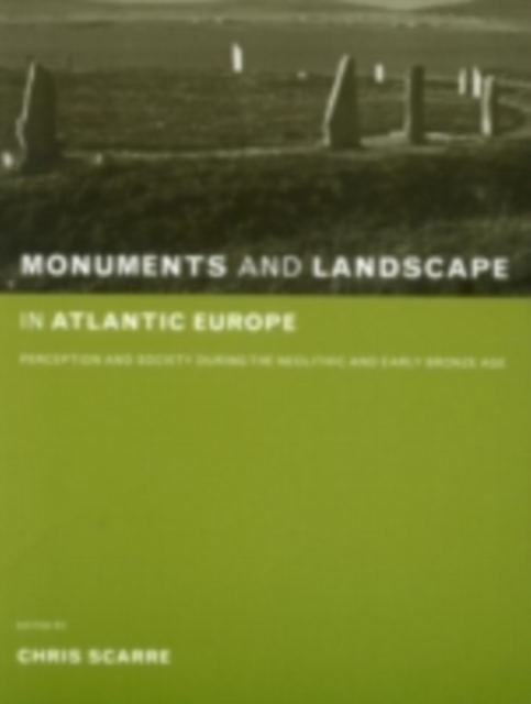 Monuments and Landscape in Atlantic Europe : Perception and Society During the Neolithic and Early Bronze Age, PDF eBook