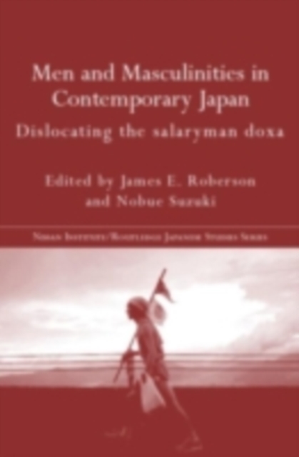 Men and Masculinities in Contemporary Japan : Dislocating the Salaryman Doxa, PDF eBook