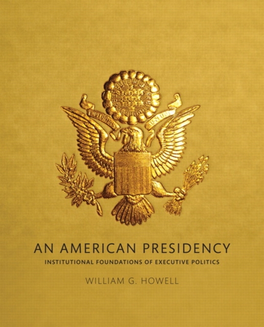 American Presidency, An : Institutional Foundations of Executive Politics, Paperback / softback Book
