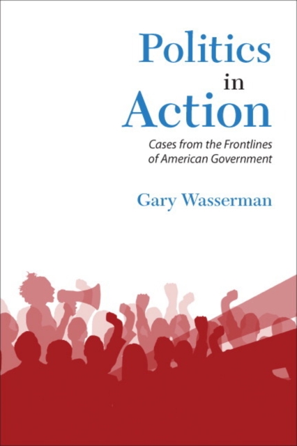 Politics in Action : Cases From the Frontlines of American Government, Paperback / softback Book