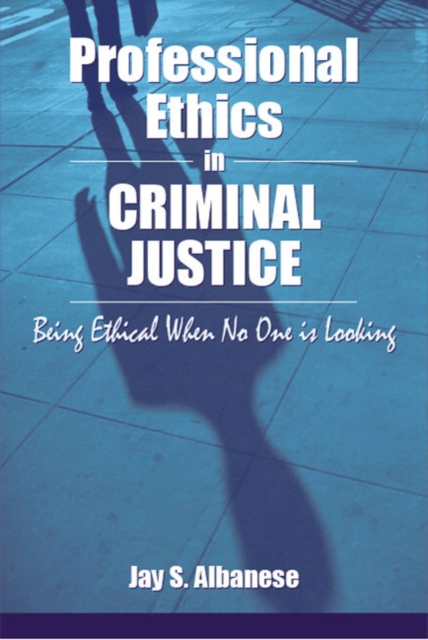 Professional Ethics in Criminal Justice : Being Ethical When No One is Looking, Paperback Book