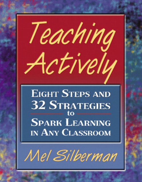 Teaching Actively : Eight Steps and 32 Strategies to Spark Learning in Any Classroom, Paperback / softback Book