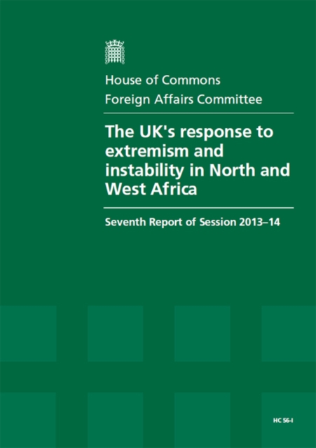 The UK's response to extremism and instability in North and West Africa : seventh report of session 2013-14, Vol. 1: Report, together with formal minutes, Paperback / softback Book