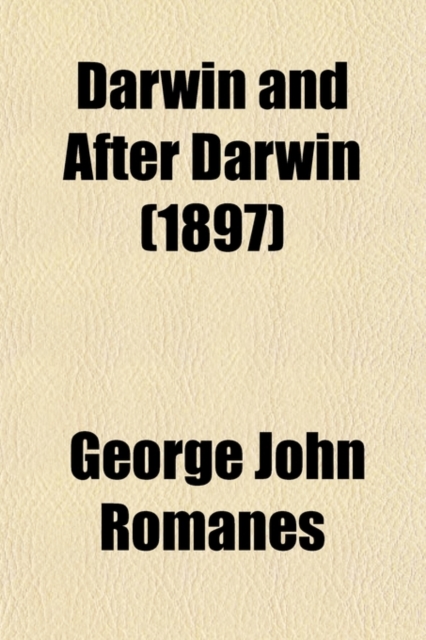 Darwin and After Darwin (Volume 3); Post-Darwinian Questions Isolation and Physiological Selection. 1897, Paperback / softback Book