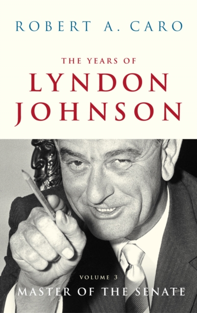 The Years Of Lyndon Johnson Vol 3 : Master of the Senate, Hardback Book