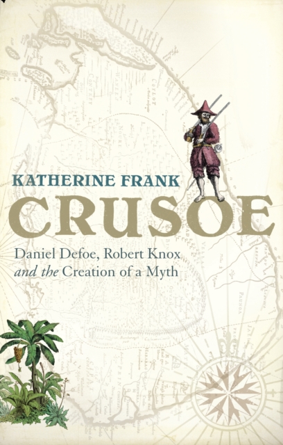 Crusoe : Daniel Defoe, Robert Knox and the Creation of a Myth, Hardback Book