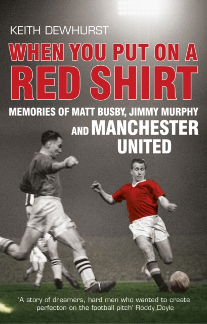 When You Put on a Red Shirt : Memories of Matt Busby, Jimmy Murphy and Manchester United, Paperback / softback Book